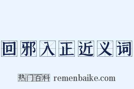 回邪入正近义词是什么意思的图片